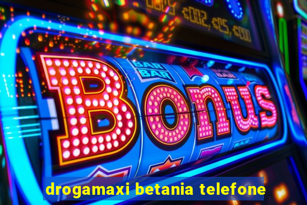 drogamaxi betania telefone